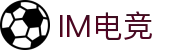 im电竞(中国)电子竞技平台 - 让每场比赛更有看点